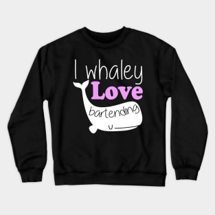 I Whaley Love Bartending Crewneck Sweatshirt